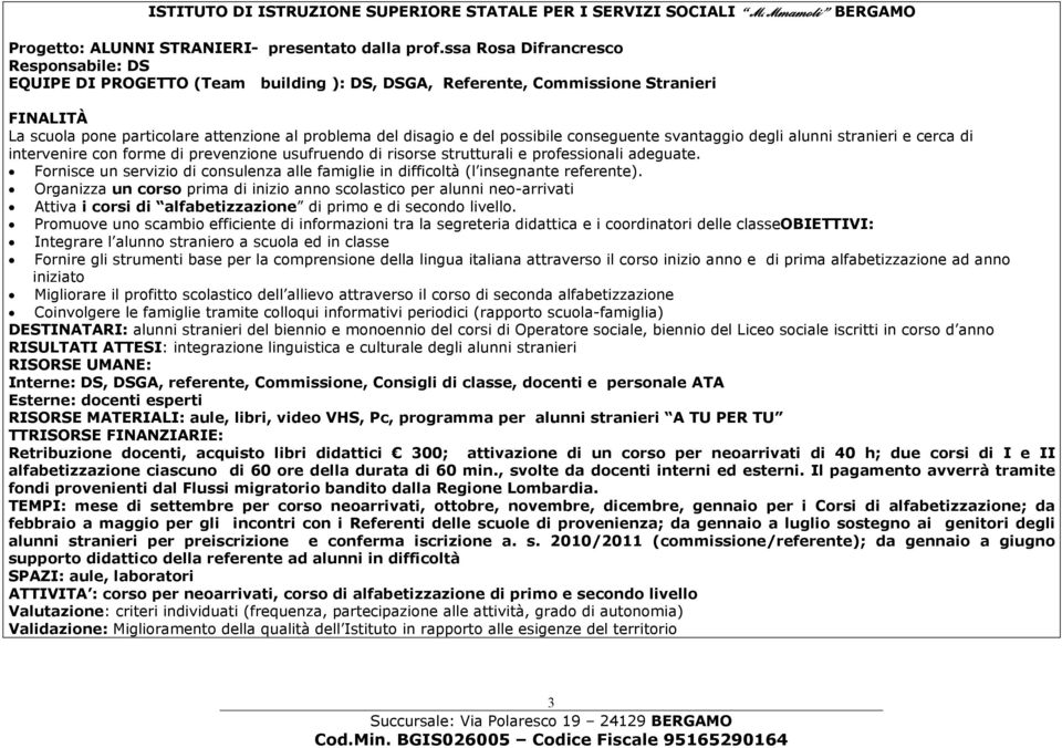 conseguente svantaggio degli alunni stranieri e cerca di intervenire con forme di prevenzione usufruendo di risorse strutturali e professionali adeguate.