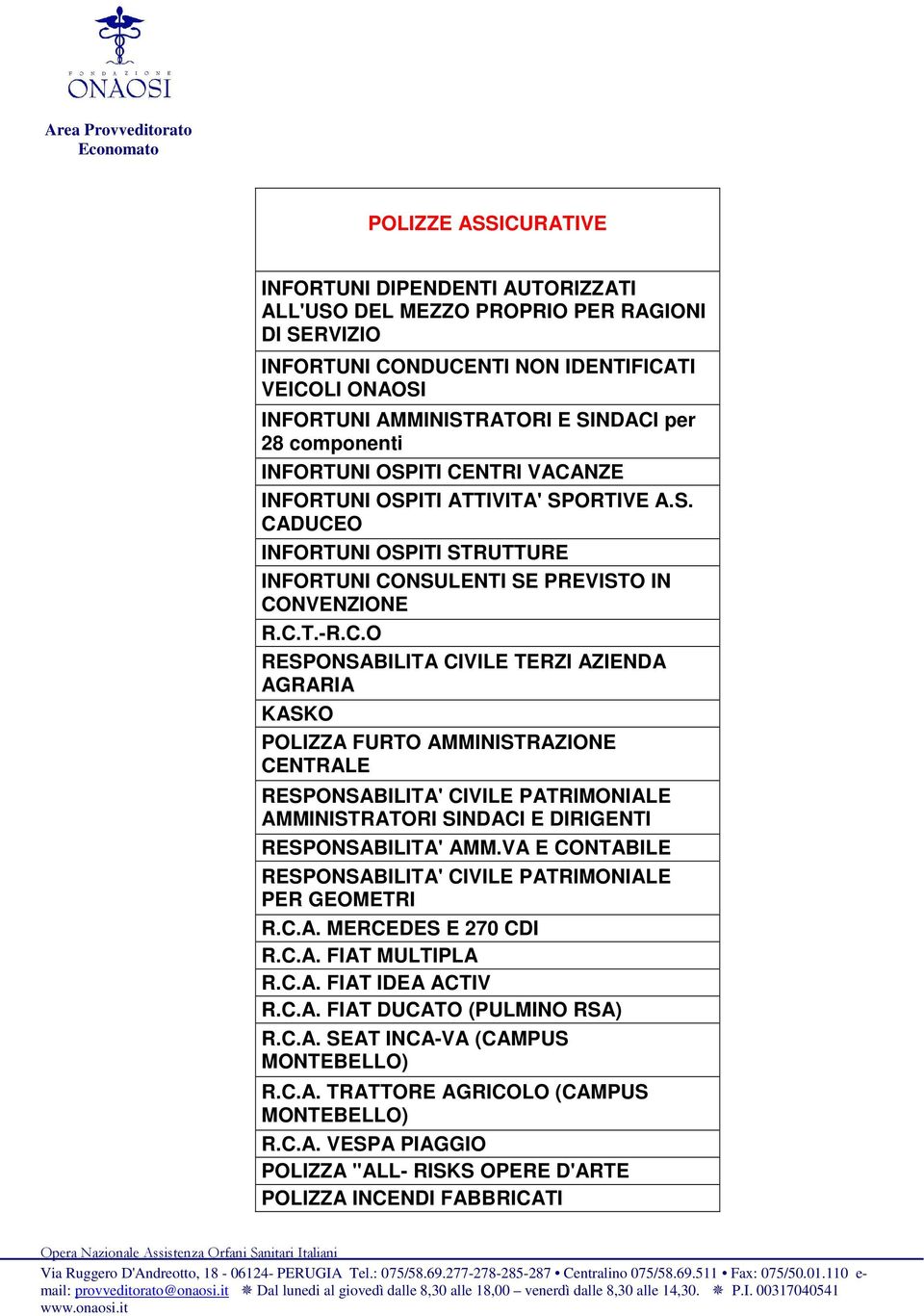 NTRI VACANZE INFORTUNI OSPITI ATTIVITA' SPORTIVE A.S. CADUCEO INFORTUNI OSPITI STRUTTURE INFORTUNI CONSULENTI SE PREVISTO IN CONVENZIONE R.C.T.-R.C.O RESPONSABILITA CIVILE TERZI AZIENDA AGRARIA KASKO POLIZZA FURTO AMMINISTRAZIONE CENTRALE RESPONSABILITA' CIVILE PATRIMONIALE AMMINISTRATORI SINDACI E DIRIGENTI RESPONSABILITA' AMM.