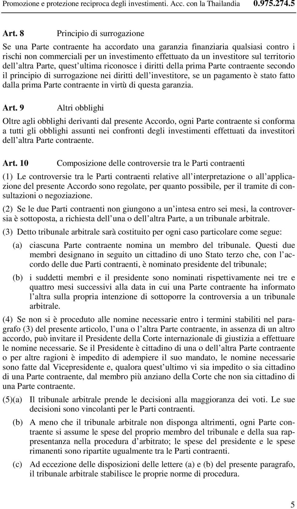 dell altra Parte, quest ultima riconosce i diritti della prima Parte contraente secondo il principio di surrogazione nei diritti dell investitore, se un pagamento è stato fatto dalla prima Parte