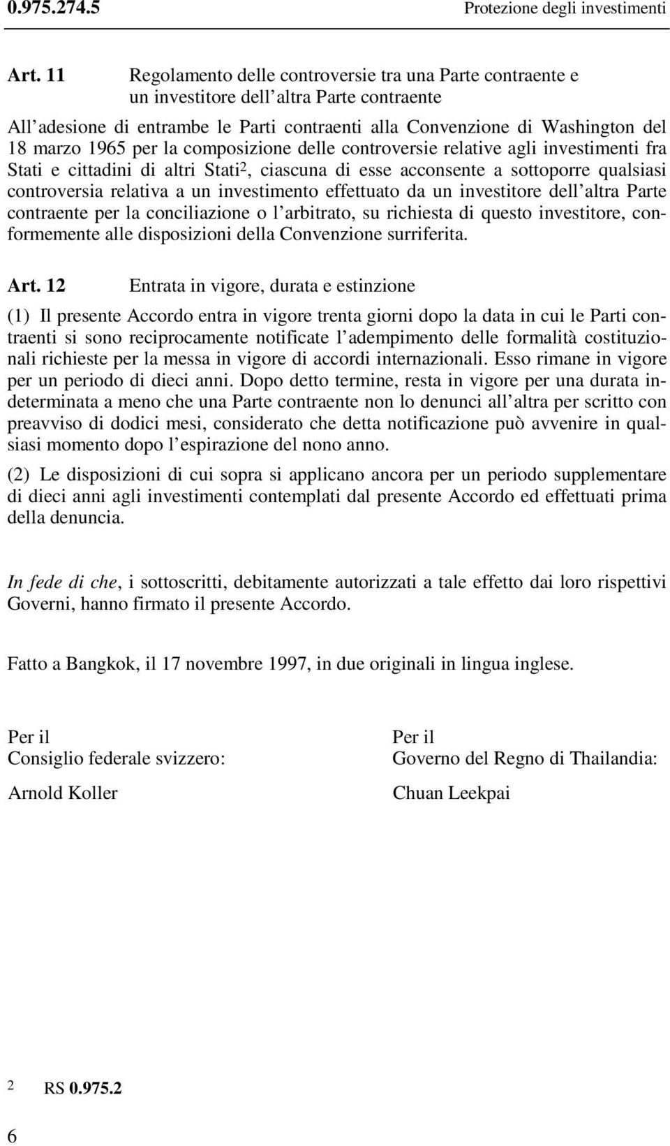 per la composizione delle controversie relative agli investimenti fra Stati e cittadini di altri Stati 2, ciascuna di esse acconsente a sottoporre qualsiasi controversia relativa a un investimento