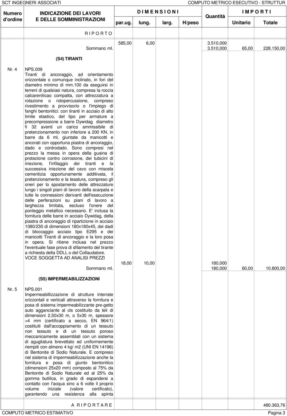 100 da eseguirsi in terreni di qualsiasi natura, compresa la roccia calcareniticao compatta, con attrezzatura a rotazione o rotopercussione, compreso rivestimento a provvisorio o l'impiego di fanghi