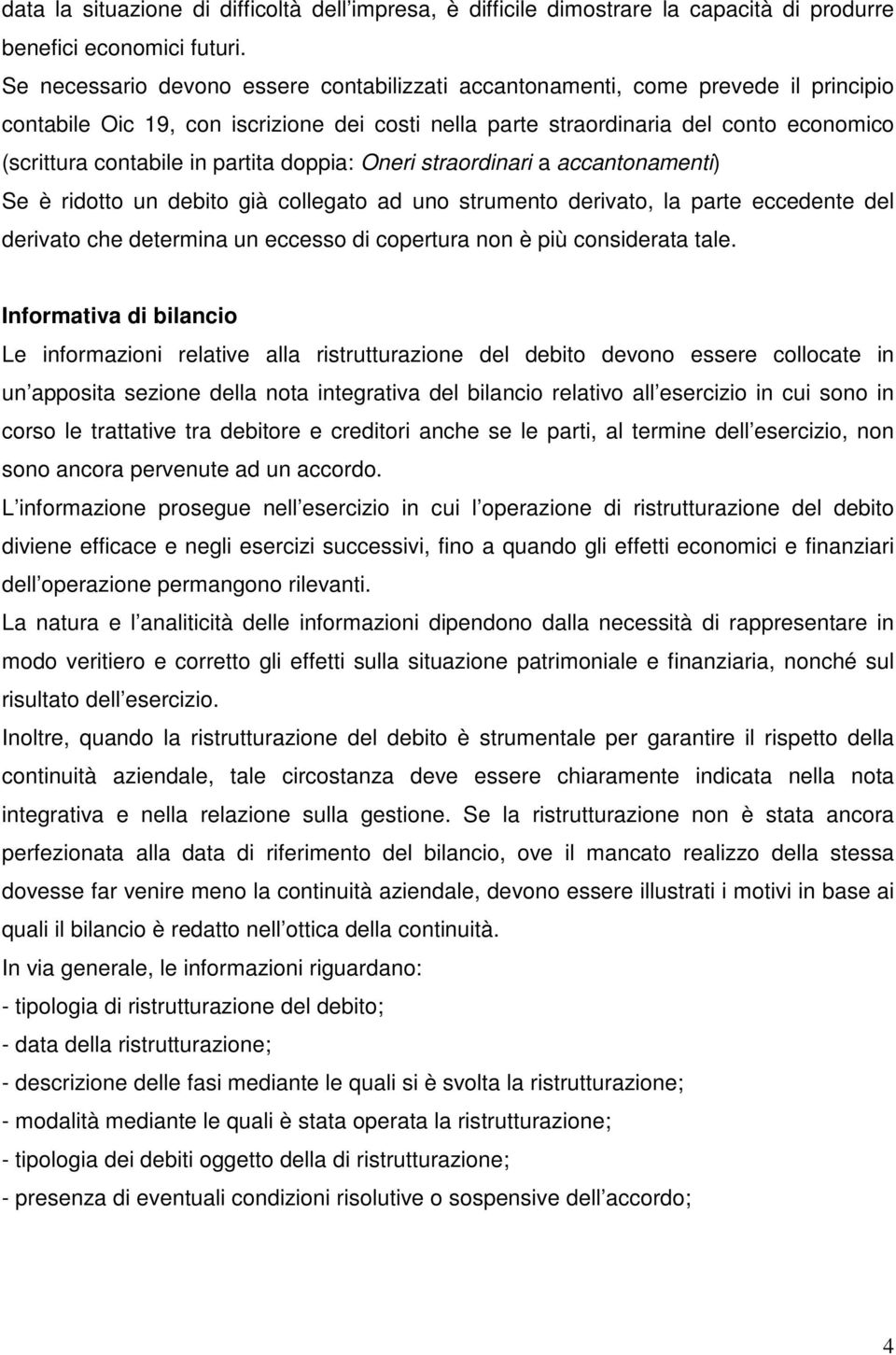 partita doppia: Oneri straordinari a accantonamenti) Se è ridotto un debito già collegato ad uno strumento derivato, la parte eccedente del derivato che determina un eccesso di copertura non è più