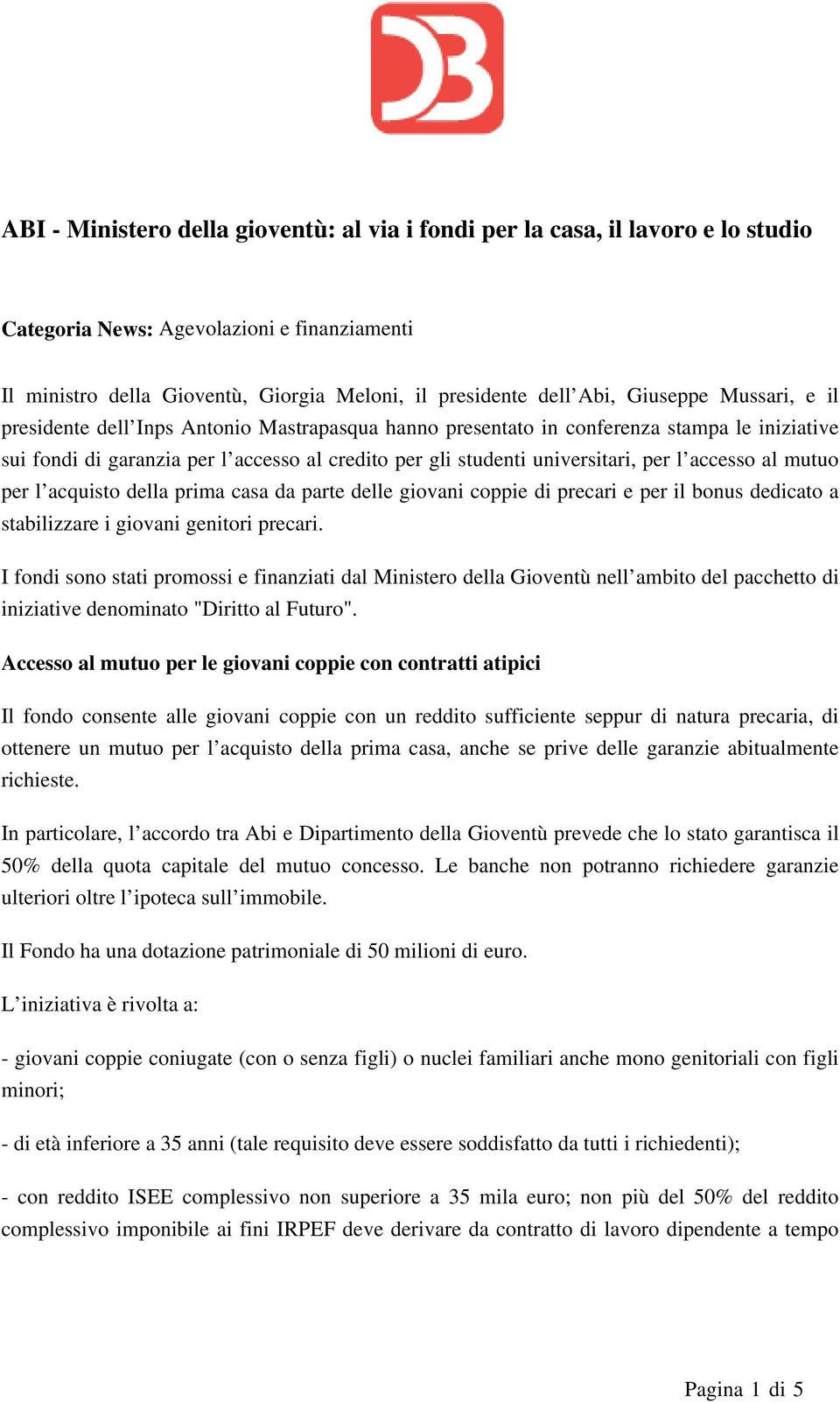 l accesso al mutuo per l acquisto della prima casa da parte delle giovani coppie di precari e per il bonus dedicato a stabilizzare i giovani genitori precari.