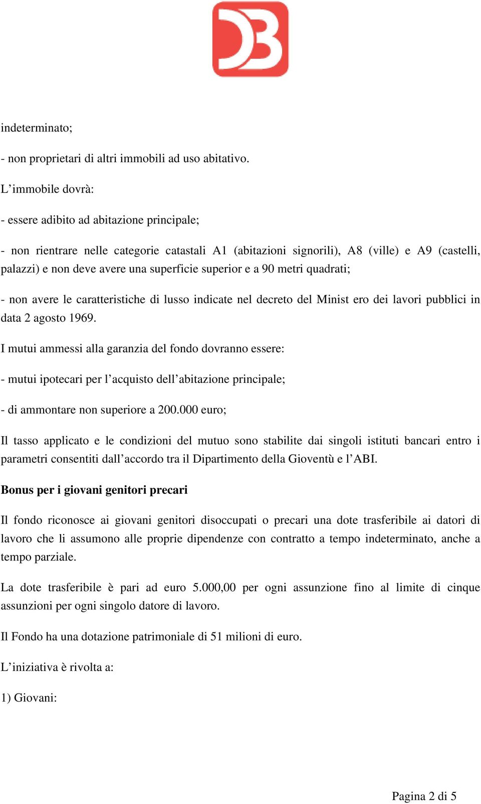 superior e a 90 metri quadrati; - non avere le caratteristiche di lusso indicate nel decreto del Minist ero dei lavori pubblici in data 2 agosto 1969.