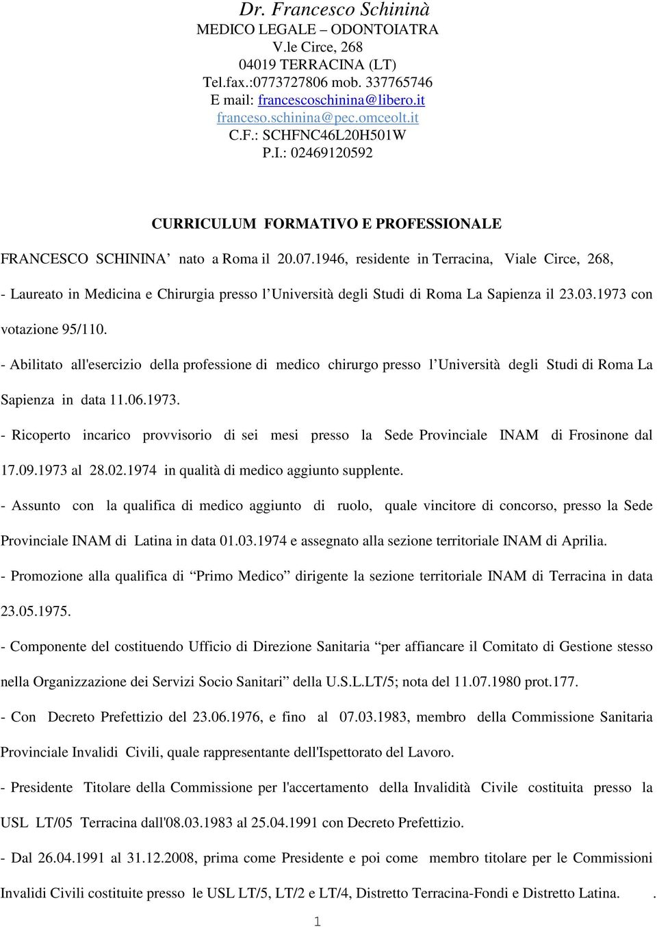 1946, residente in Terracina, Viale Circe, 268, - Laureato in Medicina e Chirurgia presso l Università degli Studi di Roma La Sapienza il 23.03.1973 con votazione 95/110.