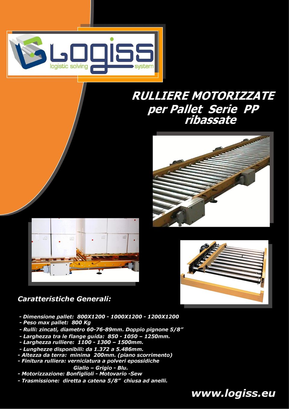 - Larghezza rulliere: 1100-1300 1500mm. - Lunghezze disponibili: da 1.372 a 5.486mm. - Altezza da terra: minima 200mm.