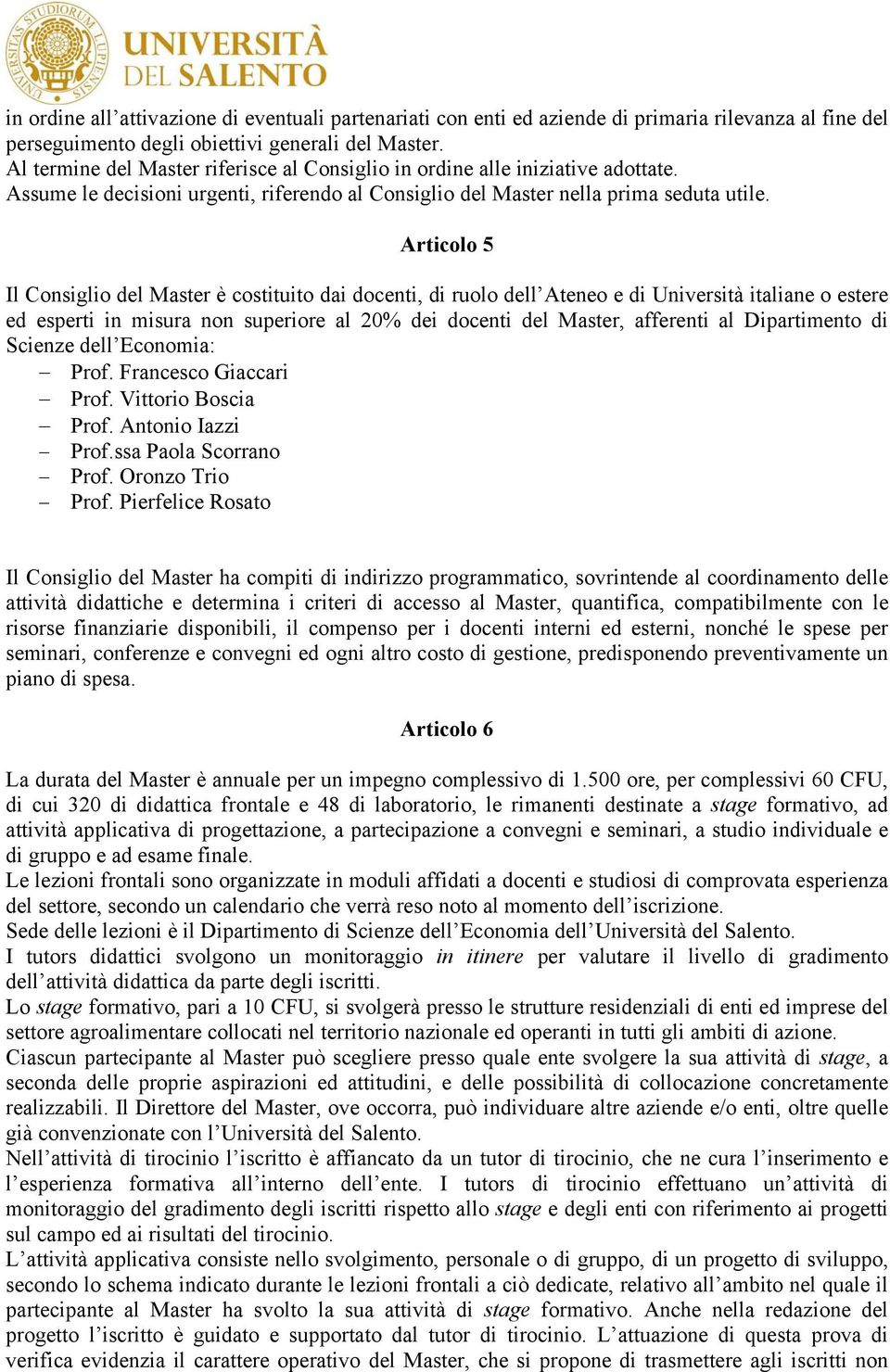 Articolo 5 Il Consiglio del Master è costituito dai docenti, di ruolo dell Ateneo e di Università italiane o estere ed esperti in misura non superiore al 20% dei docenti del Master, afferenti al