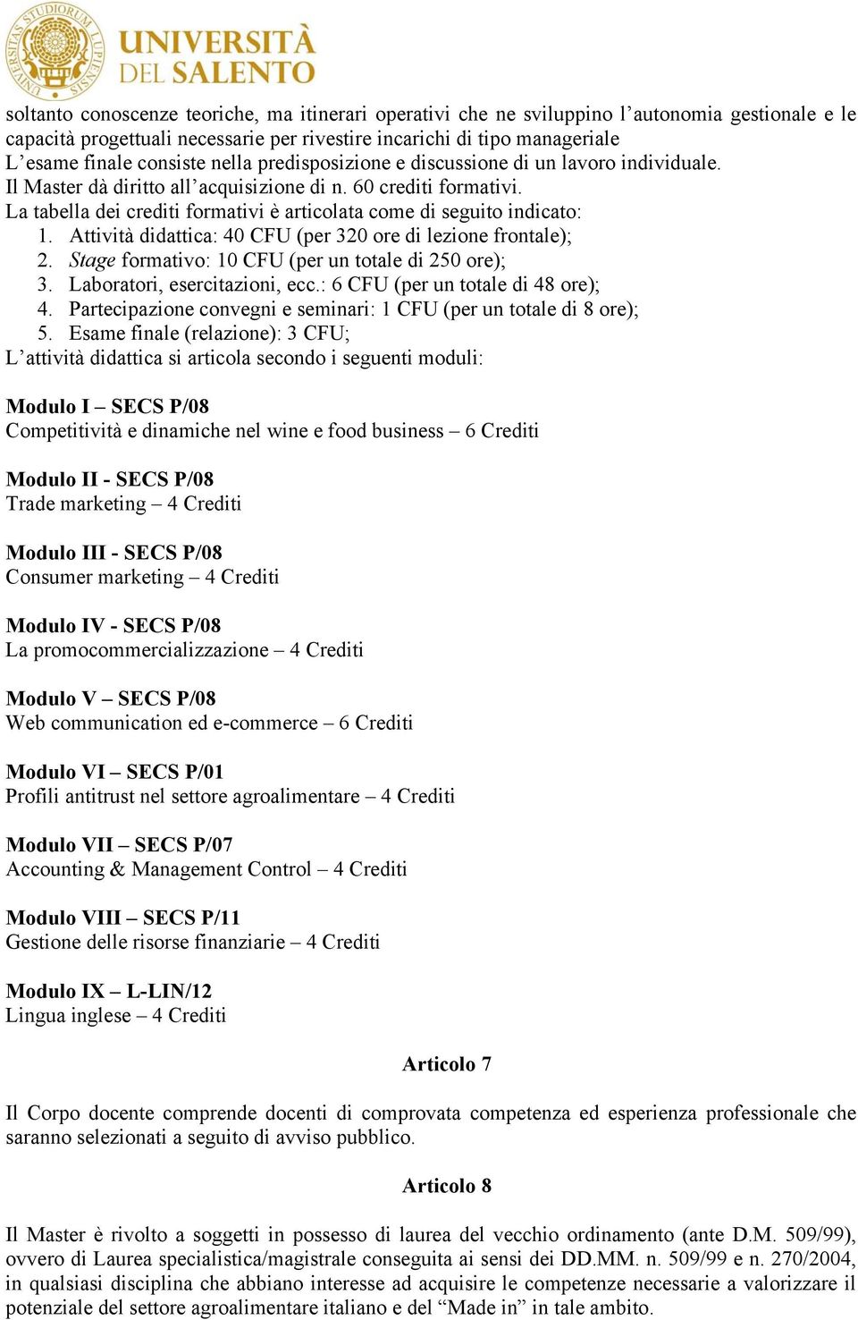 La tabella dei crediti formativi è articolata come di seguito indicato: 1. Attività didattica: 40 CFU (per 320 ore di lezione frontale); 2. Stage formativo: 10 CFU (per un totale di 250 ore); 3.