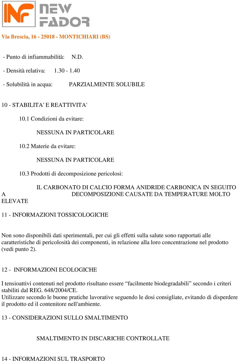 3 Prodotti di decomposizione pericolosi: A ELEVATE IL CARBONATO DI CALCIO FORMA ANIDRIDE CARBONICA IN SEGUITO DECOMPOSIZIONE CAUSATE DA TEMPERATURE MOLTO 11 - INFORMAZIONI TOSSICOLOGICHE Non sono