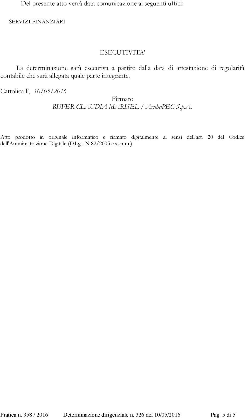 Cattolica lì, 10/05/2016 Firmato RUFER CLAUDIA MARISEL / ArubaPEC S.p.A. Atto prodotto in originale informatico e firmato digitalmente ai sensi dell'art.