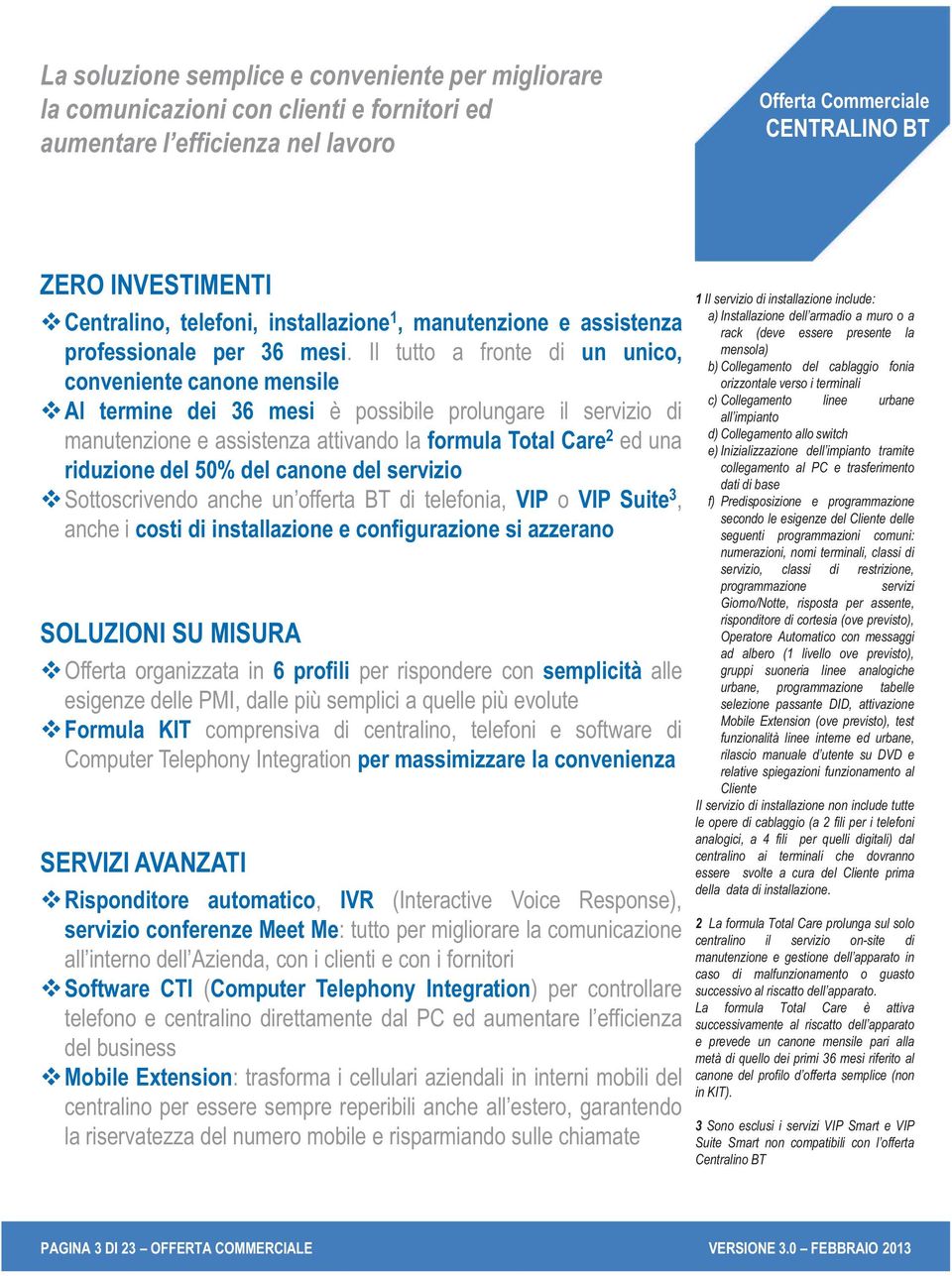 Il tutto a fronte di un unico, conveniente canone mensile Al termine dei 36 mesi è possibile prolungare il servizio di manutenzione e assistenza attivando la formula Total Care 2 ed una riduzione del