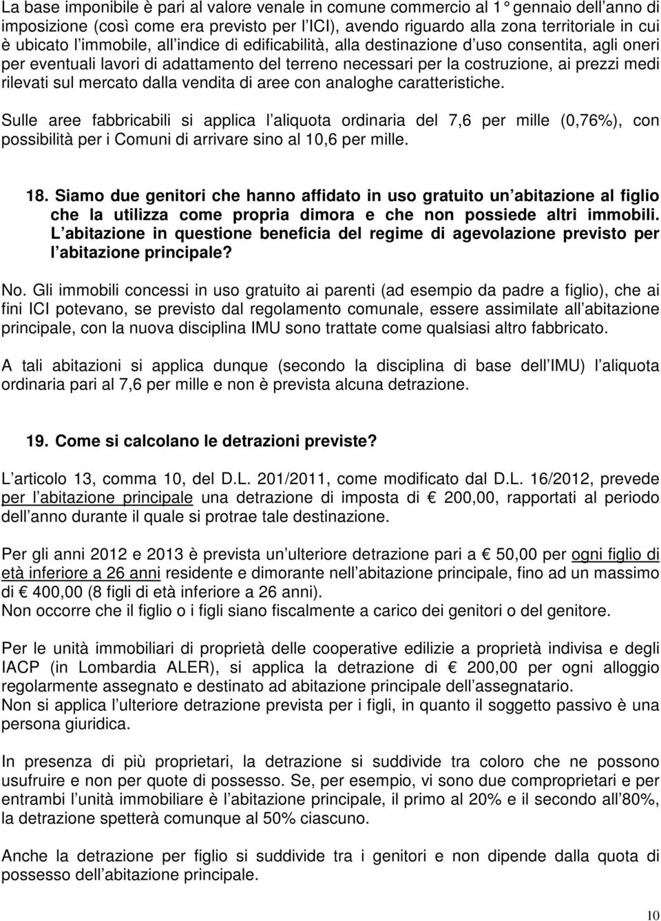 dalla vendita di aree con analoghe caratteristiche. Sulle aree fabbricabili si applica l aliquota ordinaria del 7,6 per mille (0,76%), con possibilità per i Comuni di arrivare sino al 10,6 per mille.