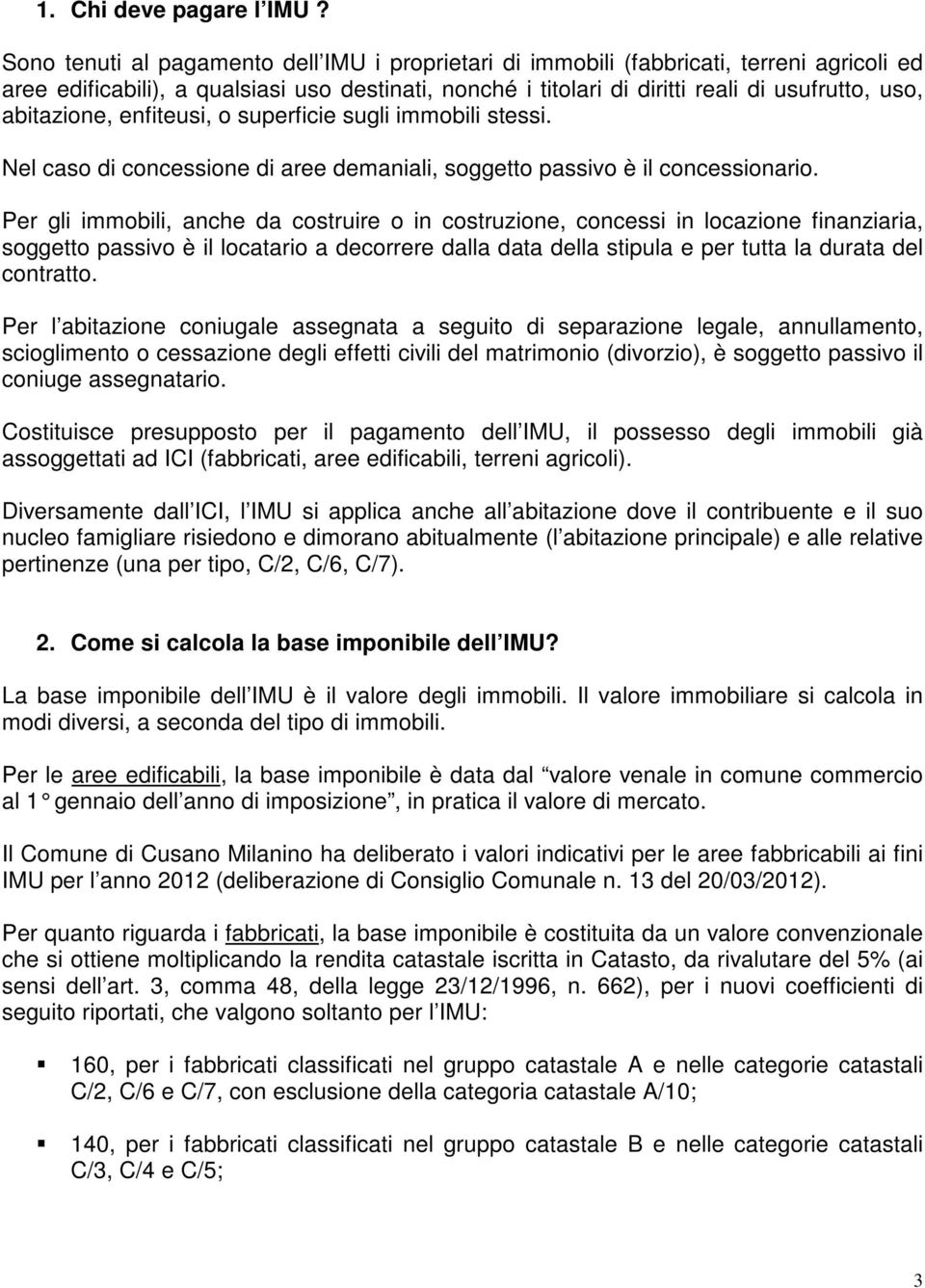 abitazione, enfiteusi, o superficie sugli immobili stessi. Nel caso di concessione di aree demaniali, soggetto passivo è il concessionario.