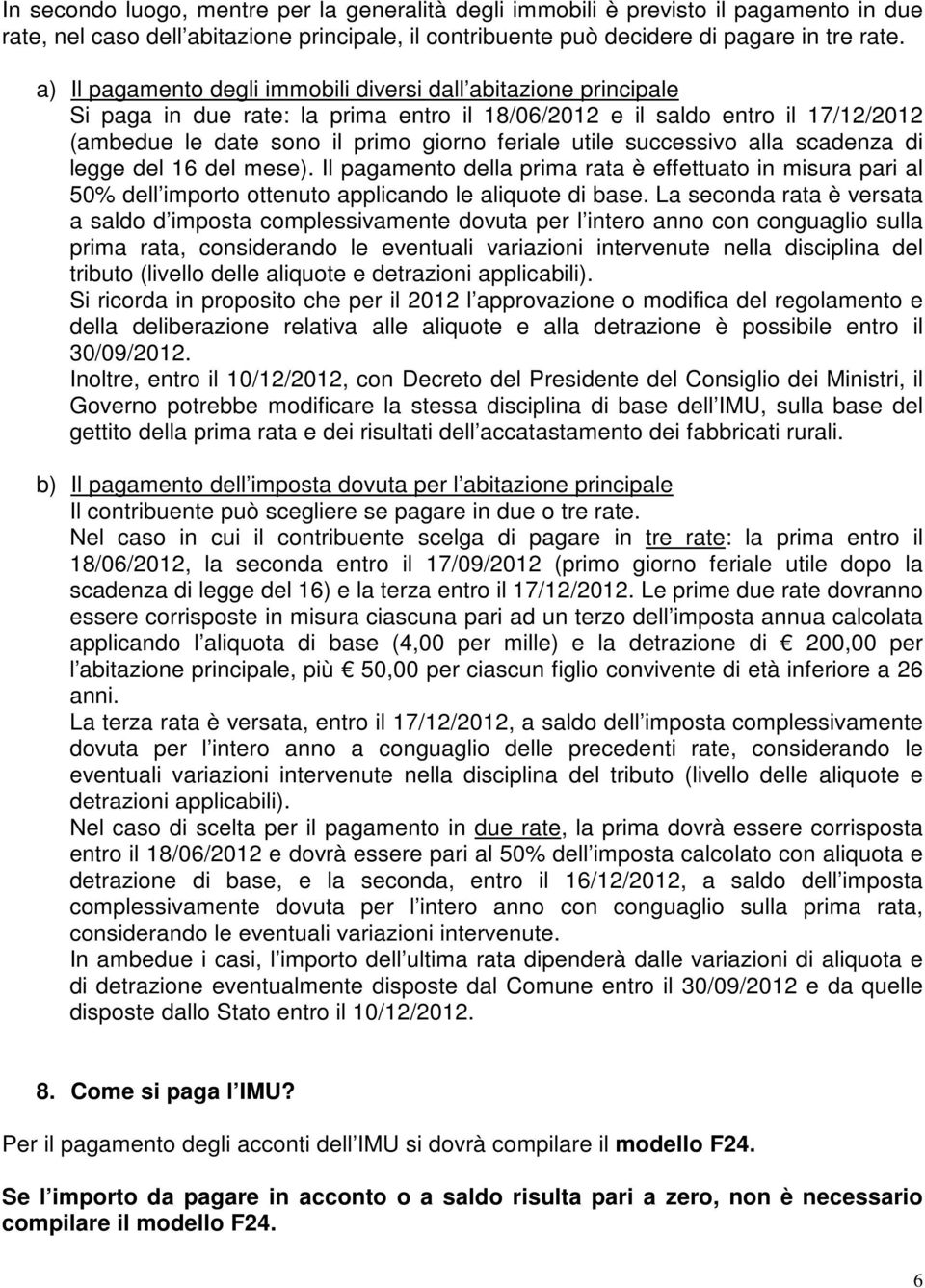 successivo alla scadenza di legge del 16 del mese). Il pagamento della prima rata è effettuato in misura pari al 50% dell importo ottenuto applicando le aliquote di base.