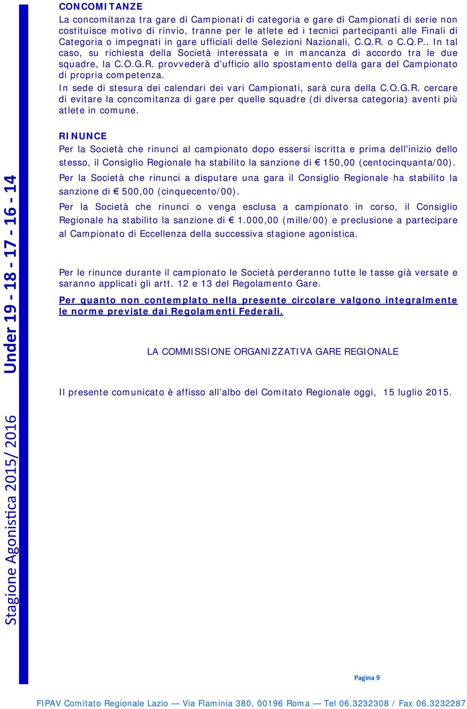 In sede di stesura dei calendari dei vari Campionati, sarà cura della C.O.G.R. cercare di evitare la concomitanza di gare per quelle squadre (di diversa categoria) aventi più atlete in comune.