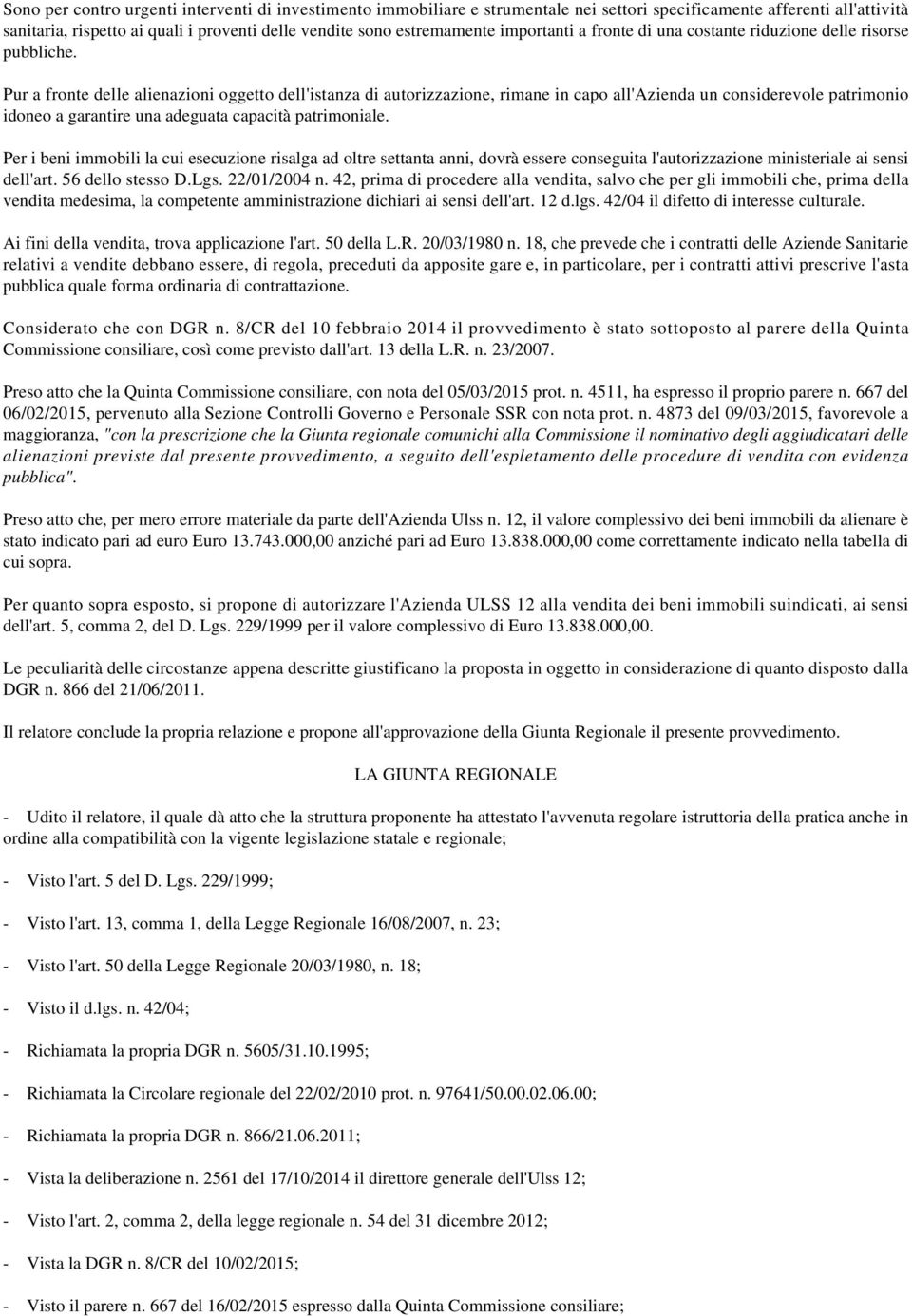 Pur a fronte delle alienazioni oggetto dell'istanza di autorizzazione, rimane in capo all'azienda un considerevole patrimonio idoneo a garantire una adeguata capacità patrimoniale.