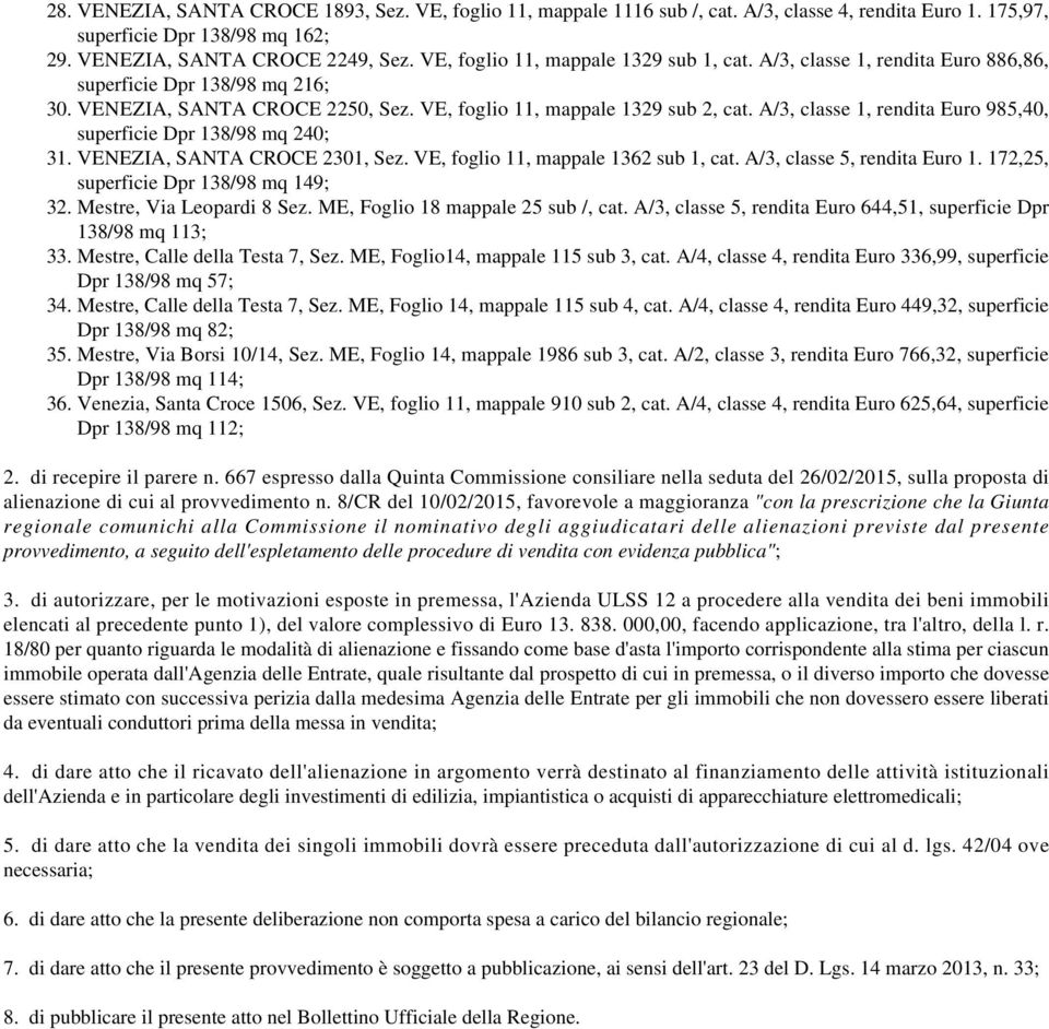 A/3, classe 1, rendita Euro 985,40, superficie Dpr 138/98 mq 240; 31. VENEZIA, SANTA CROCE 2301, Sez. VE, foglio 11, mappale 1362 sub 1, cat. A/3, classe 5, rendita Euro 1.