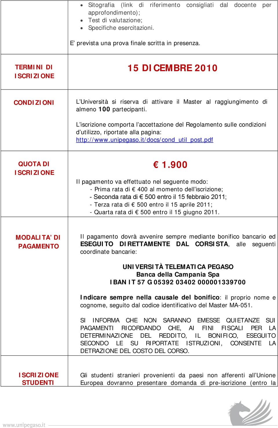 L iscrizione comporta l accettazione del Regolamento sulle condizioni d utilizzo, riportate alla pagina: http://www.unipegaso.it/docs/cond_util_post.pdf QUOTA DI 1.