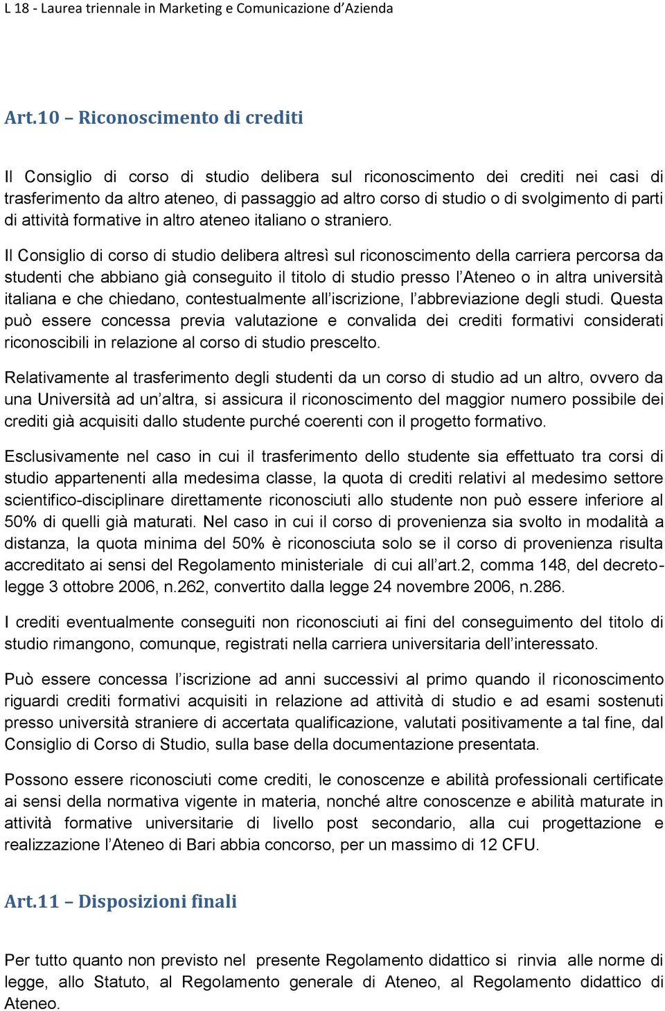 Il Consiglio di corso di studio delibera altresì sul riconoscimento della carriera percorsa da studenti che abbiano già conseguito il titolo di studio presso l Ateneo o in altra università italiana e