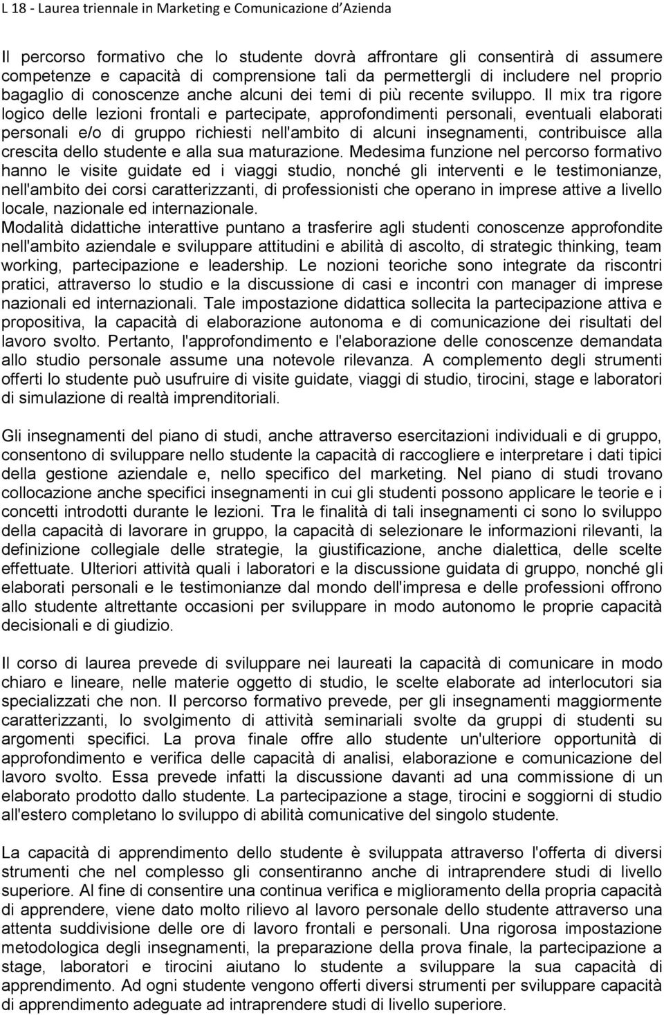 Il mix tra rigore logico delle lezioni frontali e partecipate, approfondimenti personali, eventuali elaborati personali e/o di gruppo richiesti nell'ambito di alcuni insegnamenti, contribuisce alla