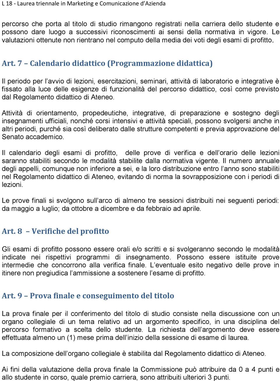 7 Calendario didattico (Programmazione didattica) Il periodo per l avvio di lezioni, esercitazioni, seminari, attività di laboratorio e integrative è fissato alla luce delle esigenze di funzionalità