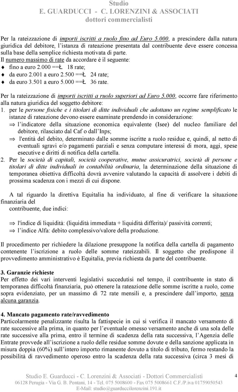 Il numero massimo di rate da accordare è il seguente: fino a euro 2.000 ==Ł 18 rate; da euro 2.001 a euro 2.500 ==Ł 24 rate; da euro 3.501 a euro 5.000 ==Ł 36 rate.