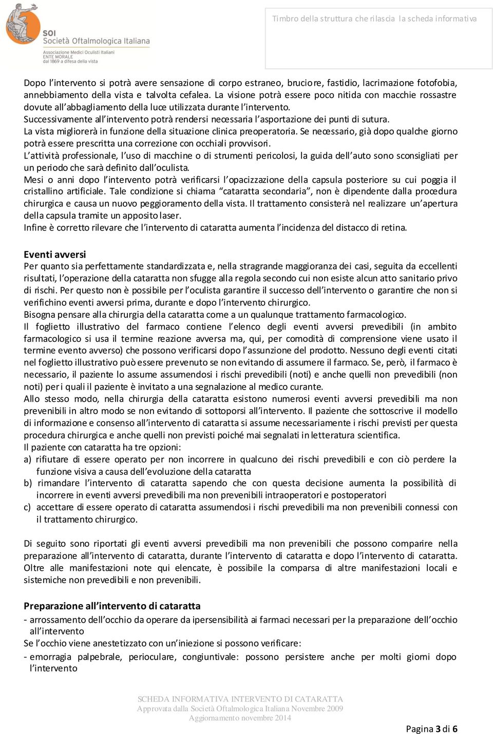 Successivamente all intervento potrà rendersi necessaria l asportazione dei punti di sutura. La vista migliorerà in funzione della situazione clinica preoperatoria.