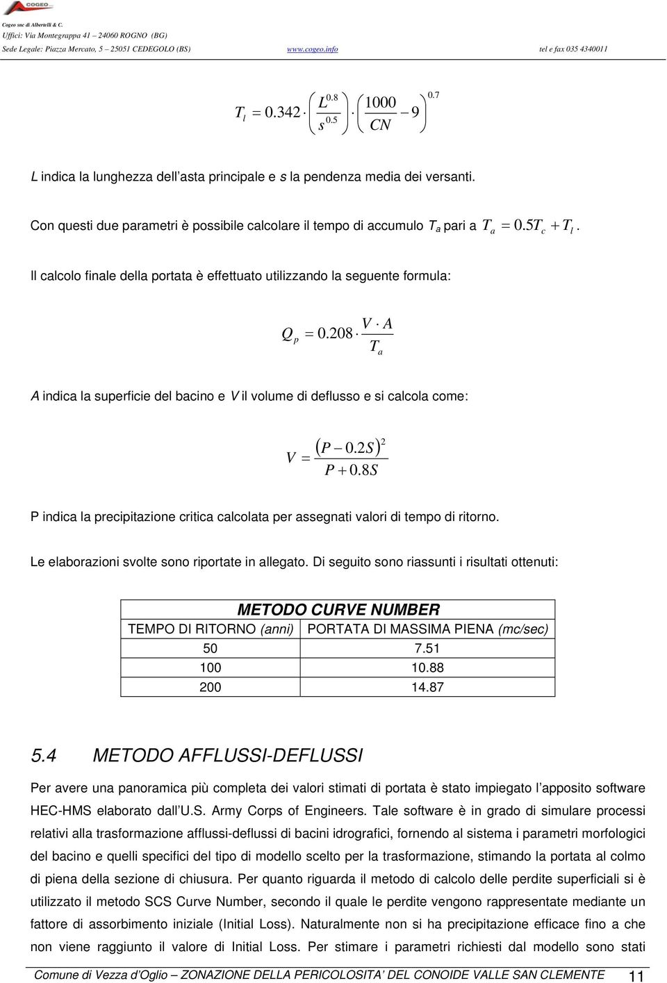 208 T a A indica la superficie del bacino e V il volume di deflusso e si calcola come: V = ( P 0.2S ) P + 0.8S 2 P indica la precipitazione critica calcolata per assegnati valori di tempo di ritorno.