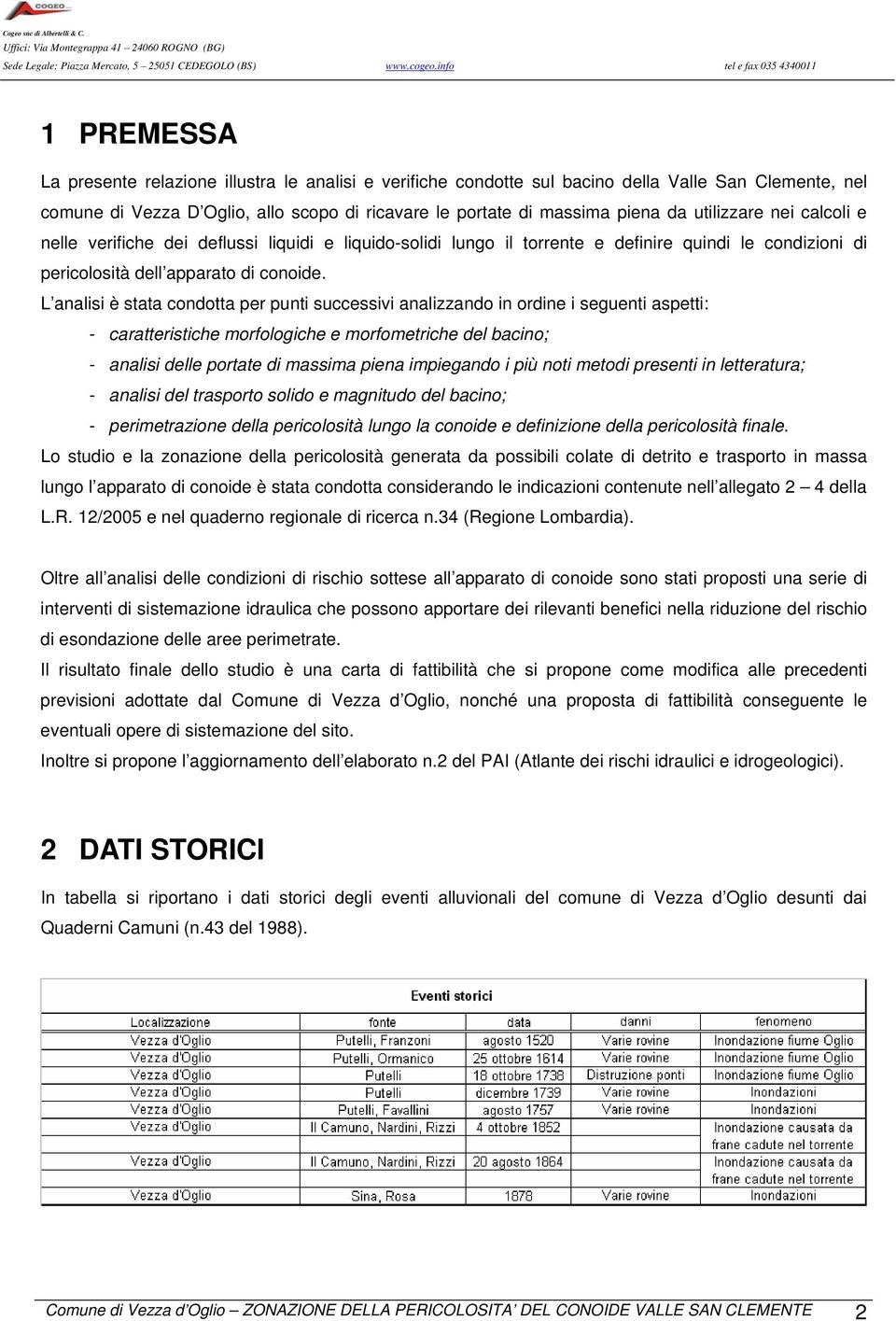 L analisi è stata condotta per punti successivi analizzando in ordine i seguenti aspetti: - caratteristiche morfologiche e morfometriche del bacino; - analisi delle portate di massima piena