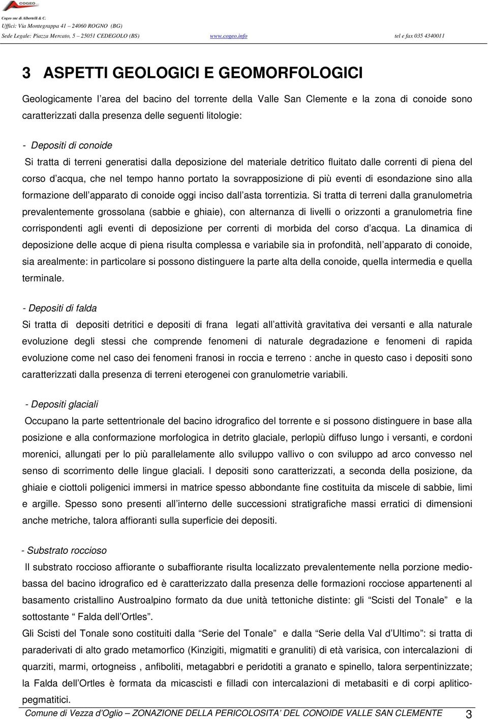 eventi di esondazione sino alla formazione dell apparato di conoide oggi inciso dall asta torrentizia.