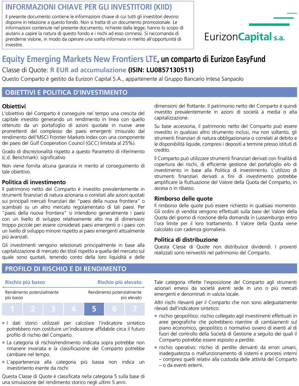 Le informazioni contenute nel presente documento, richieste dalla legge, hanno lo scopo di aiutarvi a capire la natura di questo fondo e i rischi ad esso connessi.