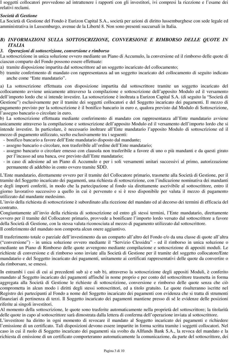 Non sono presenti succursali in Italia. B) INFORMAZIONI SULLA SOTTOSCRIZIONE, CONVERSIONE E RIMBORSO DELLE QUOTE IN ITALIA 3.