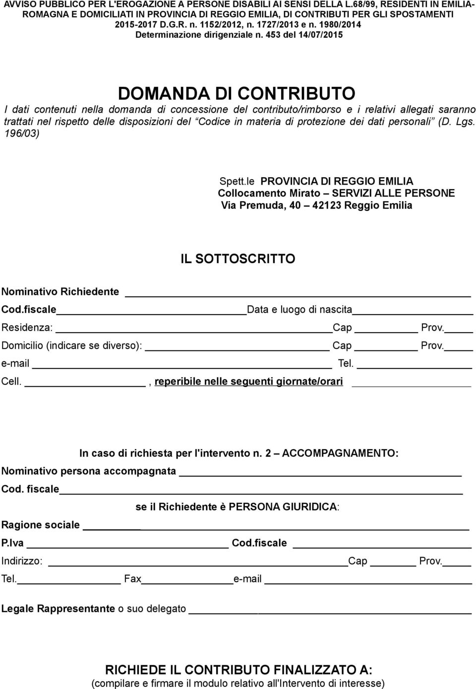 453 del 14/07/2015 DOMANDA DI CONTRIBUTO I dati contenuti nella domanda di concessione del contributo/rimborso e i relativi allegati saranno trattati nel rispetto delle disposizioni del Codice in