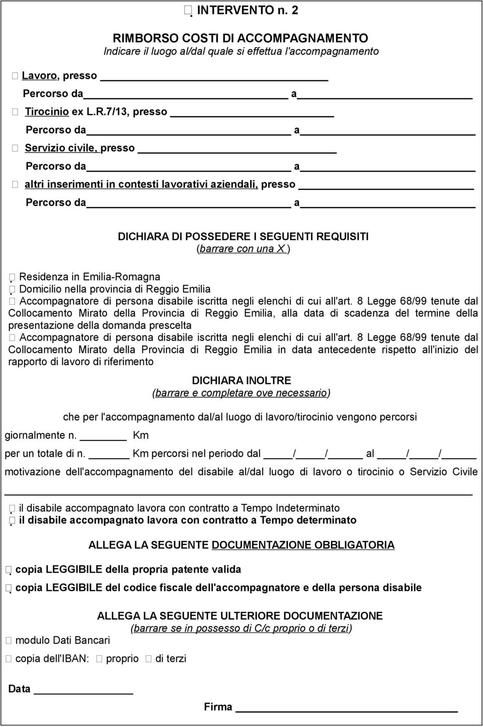 MBORSO COSTI DI ACCOMPAGNAMENTO Indicare il luogo al/dal quale si effettua l'accompagnamento Lavoro, presso Percorso da a Tirocinio ex L.R.7/13, presso Percorso da a Servizio civile, presso Percorso