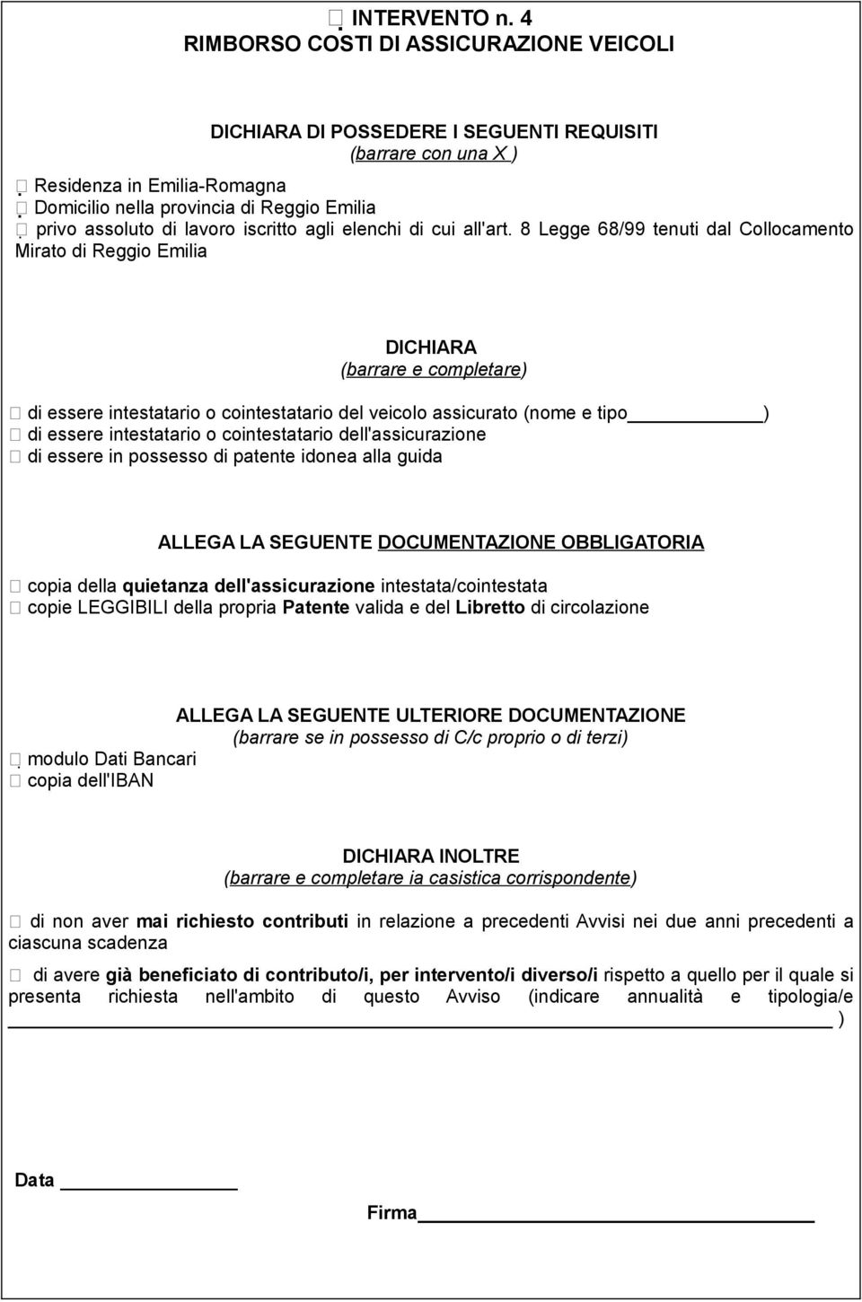 cointestatario dell'assicurazione di essere in possesso di patente idonea alla guida ALLEGA LA SEGUENTE DOCUMENTAZIONE OBBLIGATORIA copia della quietanza dell'assicurazione intestata/cointestata