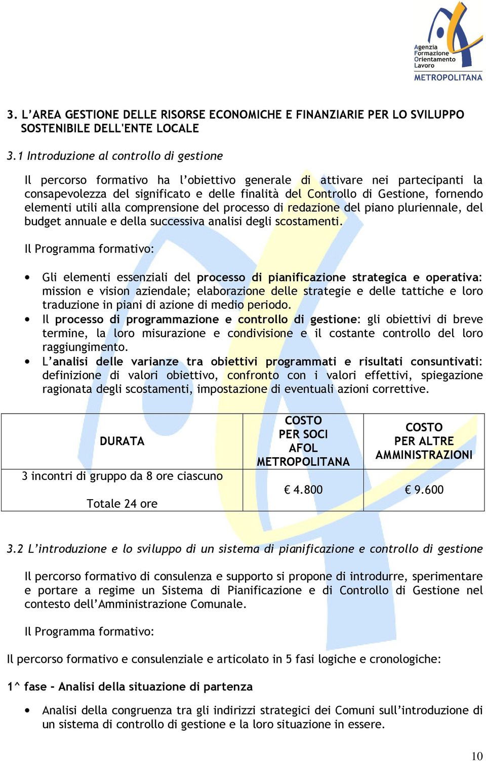 fornendo elementi utili alla comprensione del processo di redazione del piano pluriennale, del budget annuale e della successiva analisi degli scostamenti.