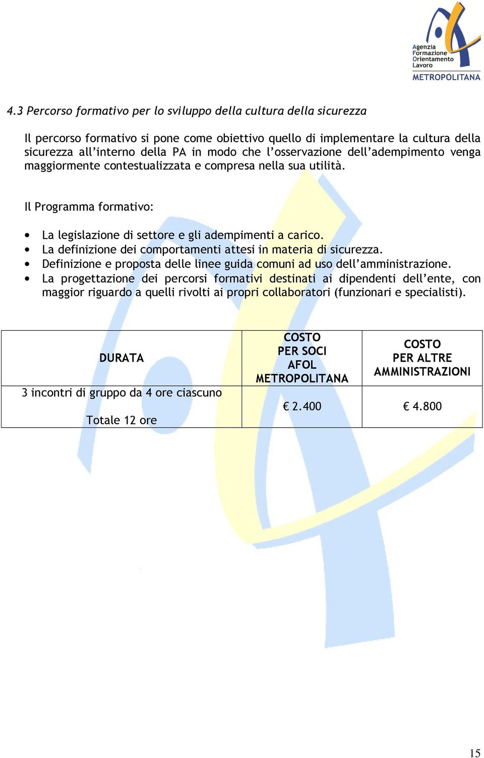 La definizione dei comportamenti attesi in materia di sicurezza. Definizione e proposta delle linee guida comuni ad uso dell amministrazione.