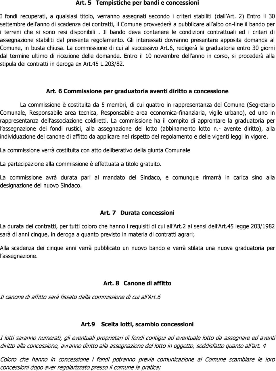 Il bando deve contenere le condizioni contrattuali ed i criteri di assegnazione stabiliti dal presente regolamento. Gli interessati dovranno presentare apposita domanda al Comune, in busta chiusa.