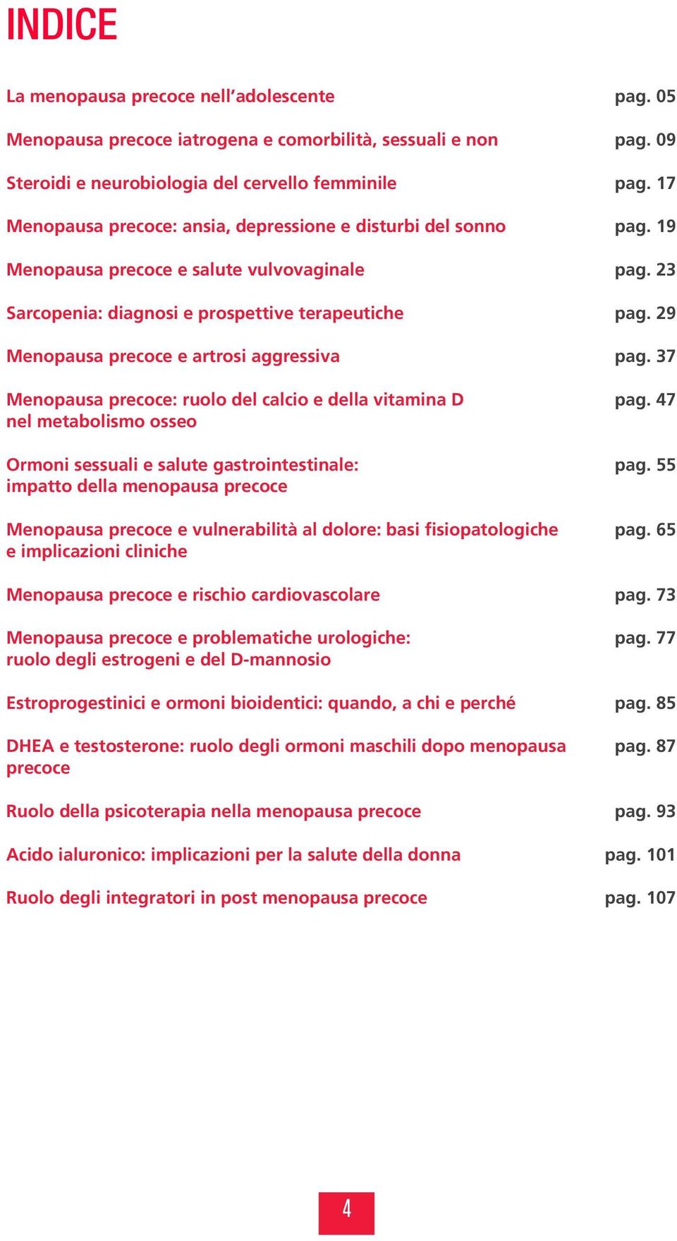 metabolismo osseo Ormoni sessuali e salute gastrointestinale: impatto della menopausa precoce Menopausa precoce e vulnerabilità al dolore: basi fisiopatologiche e implicazioni cliniche Menopausa