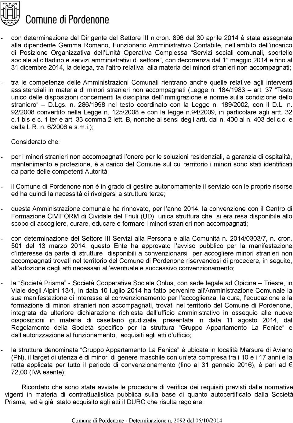 Servizi sociali comunali, sportello sociale al cittadino e servizi amministrativi di settore, con decorrenza dal 1 maggio 2014 e fino al 31 dicembre 2014, la delega, tra l altro relativa alla materia