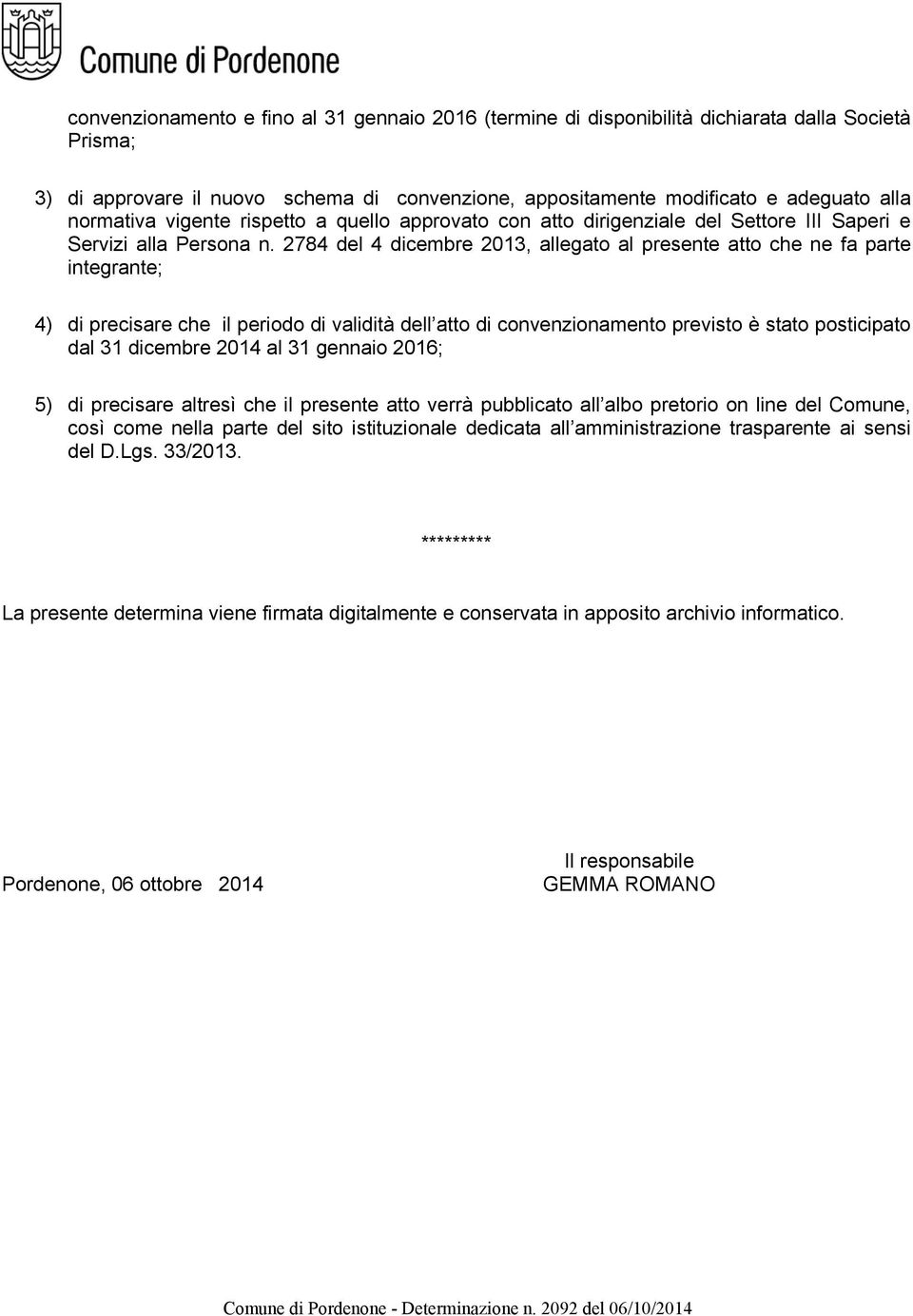 2784 del 4 dicembre 2013, allegato al presente atto che ne fa parte integrante; 4) di precisare che il periodo di validità dell atto di convenzionamento previsto è stato posticipato dal 31 dicembre