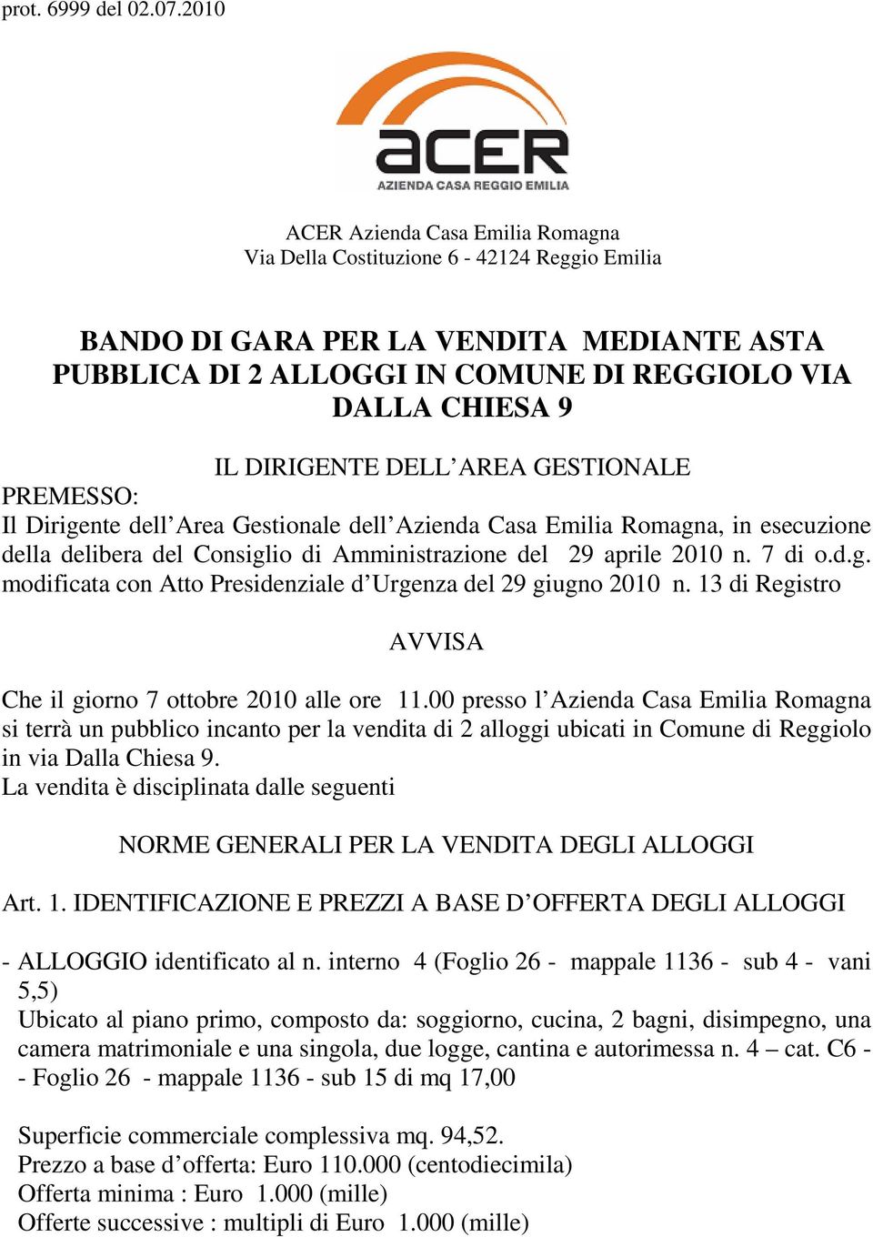 DIRIGENTE DELL AREA GESTIONALE PREMESSO: Il Dirigente dell Area Gestionale dell Azienda Casa Emilia Romagna, in esecuzione della delibera del Consiglio di Amministrazione del 29 aprile 2010 n. 7 di o.