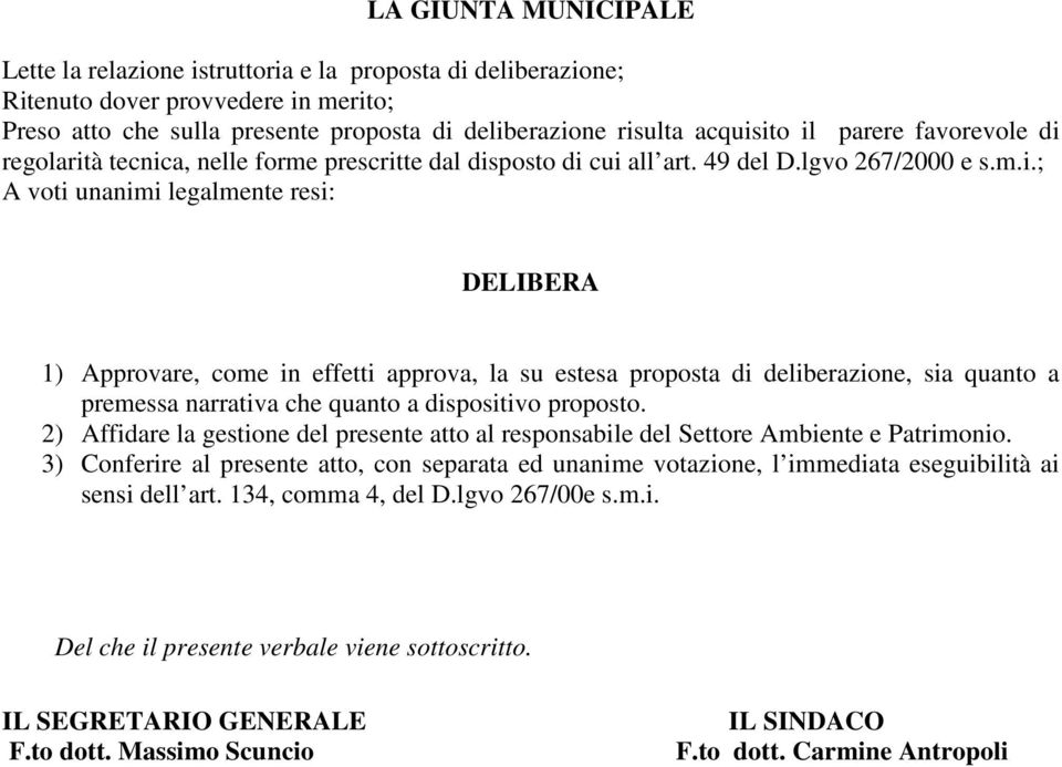 regolarità tecnica, nelle forme prescritte dal disposto di cui all art. 49 del D.lgvo 267/2000 e s.m.i.; A voti unanimi legalmente resi: DELIBERA 1) Approvare, come in effetti approva, la su estesa proposta di deliberazione, sia quanto a premessa narrativa che quanto a dispositivo proposto.