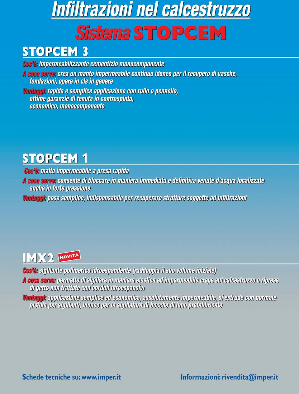 presa rapida A cosa serve: consente di bloccare in maniera immediata e definitiva venute d acqua localizzate anche in forte pressione Vantaggi: posa semplice, indispensabile per recuperare strutture