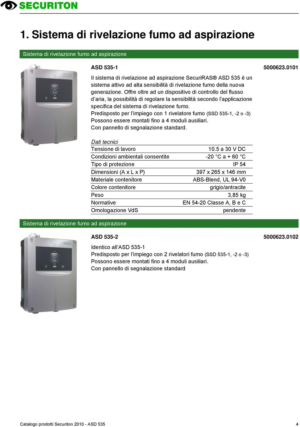 Offre oltre ad un dispositivo di controllo del flusso d aria, la possibilità di regolare la sensibilità secondo l applicazione specifica del sistema di rivelazione fumo.