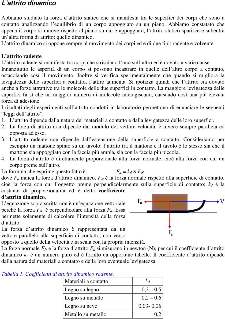 L attrito dinamico si oppone sempre al movimento dei corpi ed è di due tipi: radente e volvente.