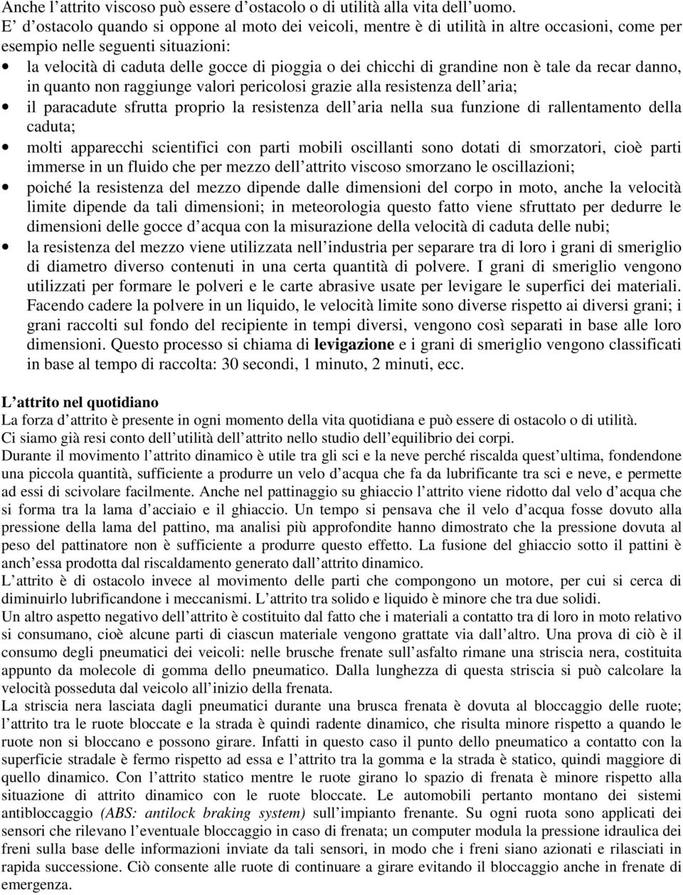 grandine non è tale da recar danno, in quanto non raggiunge valori pericolosi grazie alla resistenza dell aria; il paracadute sfrutta proprio la resistenza dell aria nella sua funzione di