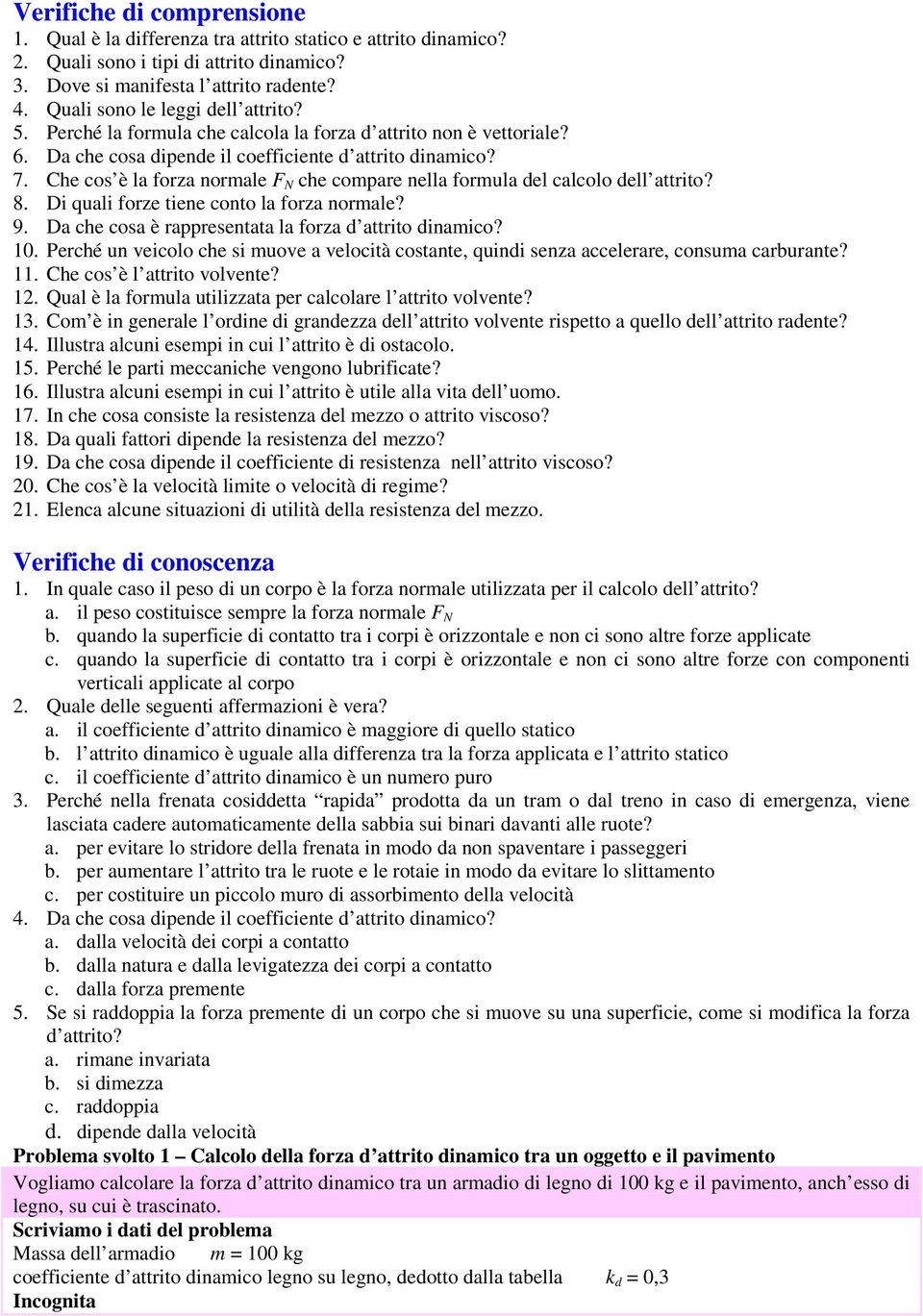 Che cos è la forza normale F N che compare nella formula del calcolo dell attrito? 8. Di quali forze tiene conto la forza normale? 9. Da che cosa è rappresentata la forza d attrito dinamico? 10.