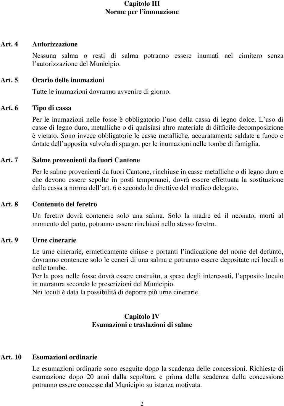 L uso di casse di legno duro, metalliche o di qualsiasi altro materiale di difficile decomposizione è vietato.