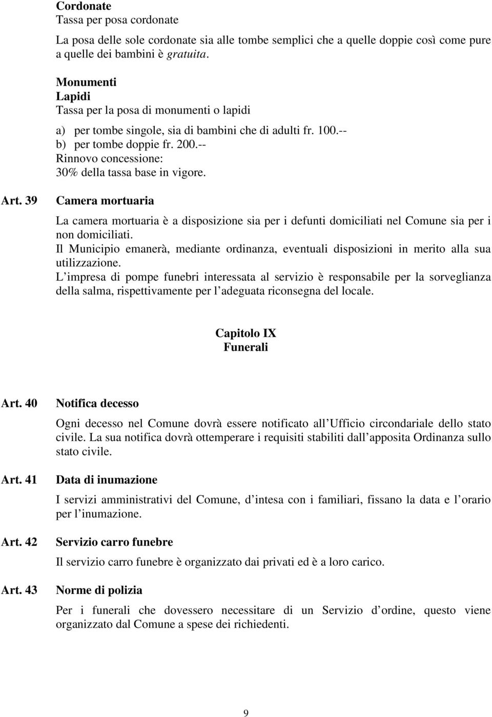 -- Rinnovo concessione: 30% della tassa base in vigore. Art. 39 Camera mortuaria La camera mortuaria è a disposizione sia per i defunti domiciliati nel Comune sia per i non domiciliati.